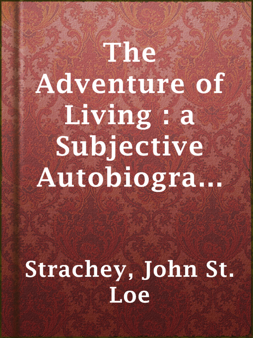 Title details for The Adventure of Living : a Subjective Autobiography by John St. Loe Strachey - Available